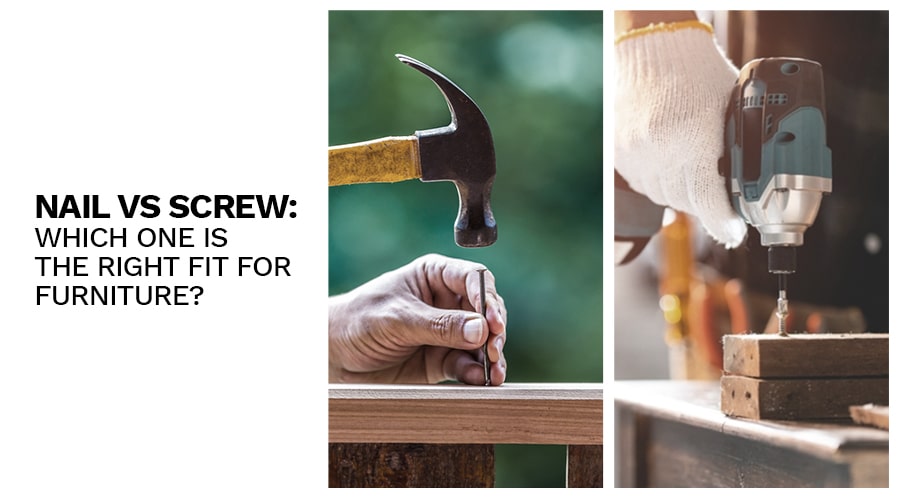 Nail Vs Screw: Which one is the right fit for furniture?