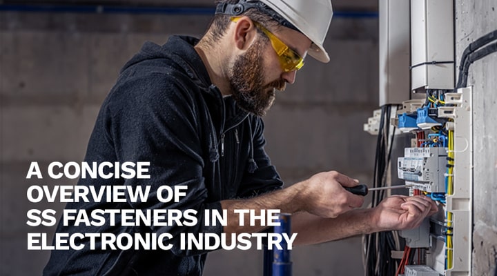 A Concise Overview of SS Fasteners in the Electronic Industry