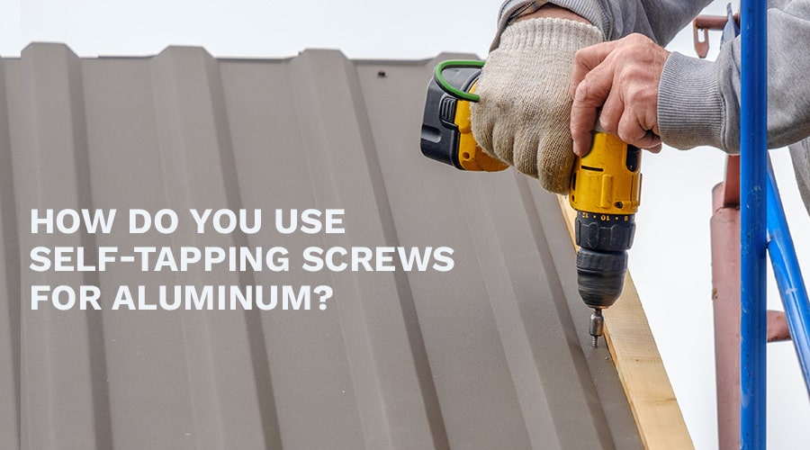 How Do You Use Self-Tapping Screws For Aluminum?