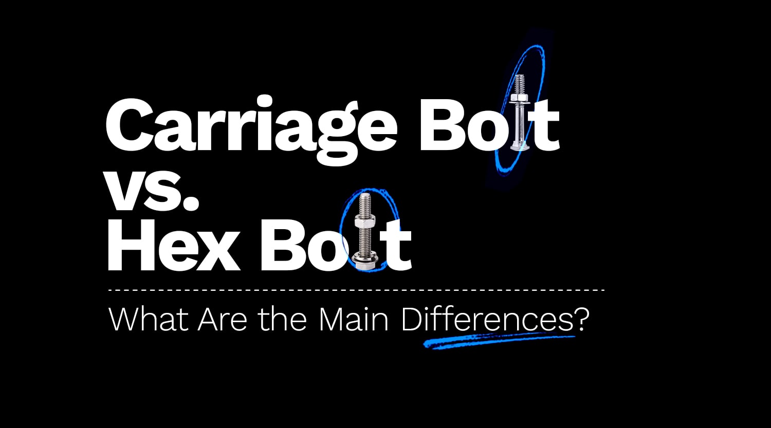 Carriage Bolt vs. Hex Bolt: What Are the Main Differences?