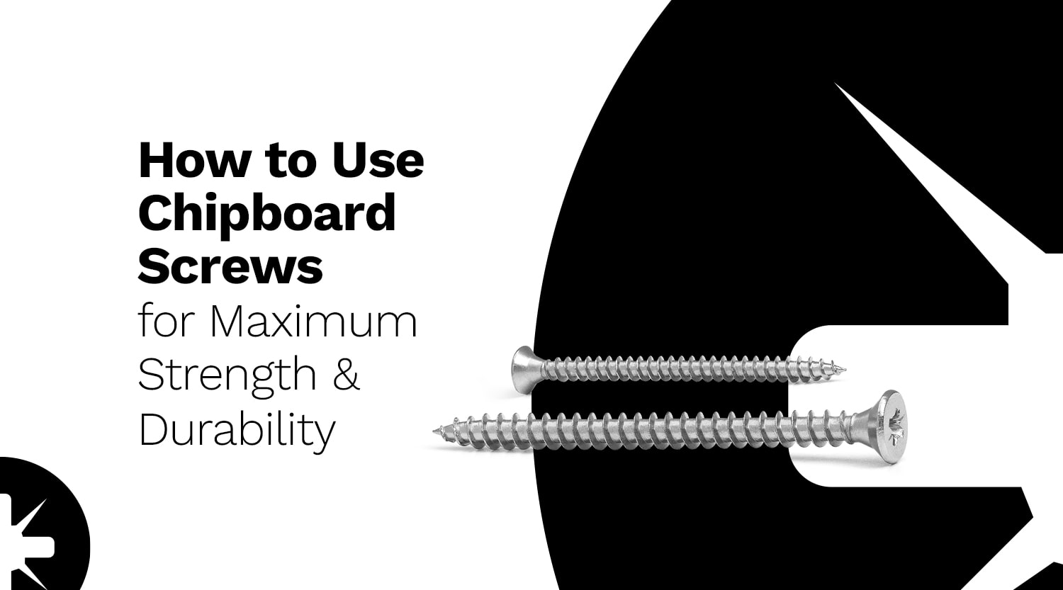 How to Use Chipboard Screws for Maximum Strength & Durability