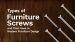 Types of Furniture Screws and Their Uses in Modern Furniture Design