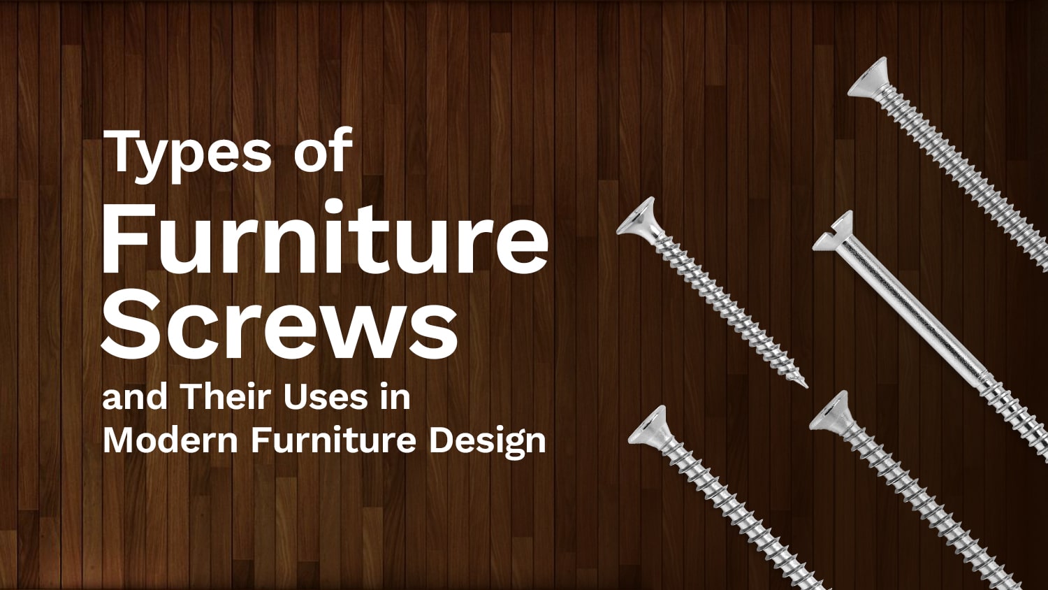 Types of Furniture Screws and Their Uses in Modern Furniture Design