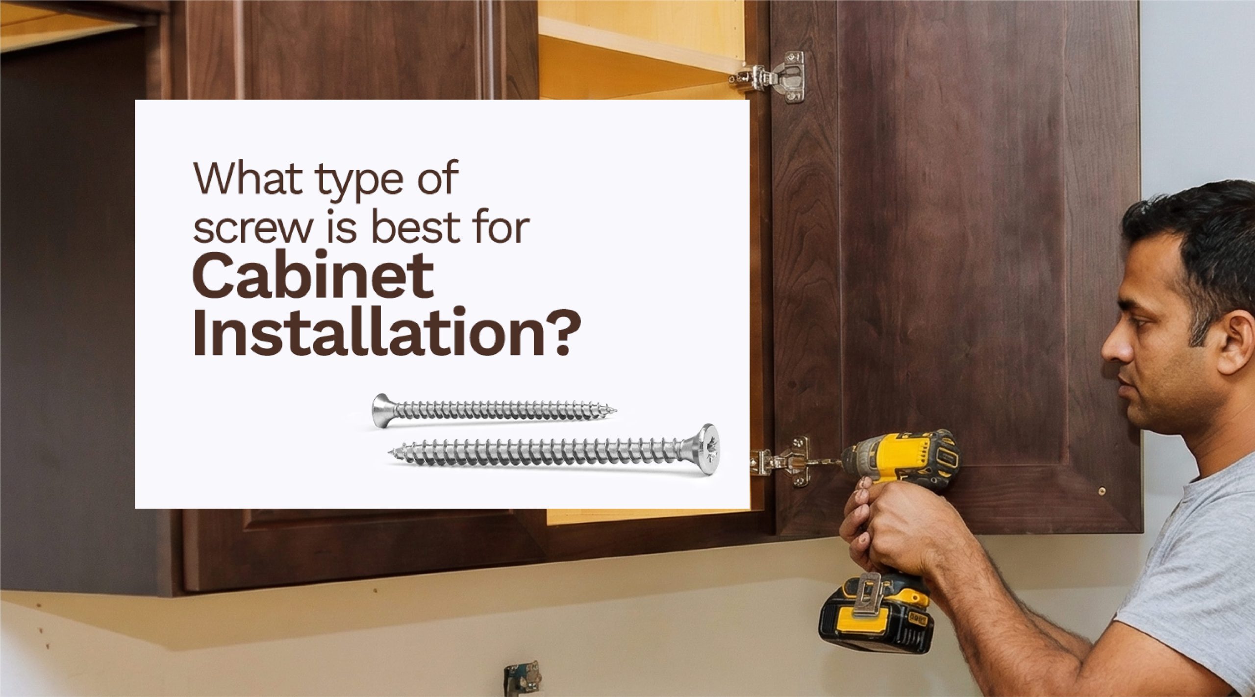 What Type of Screw Is Best for Cabinet Installation?