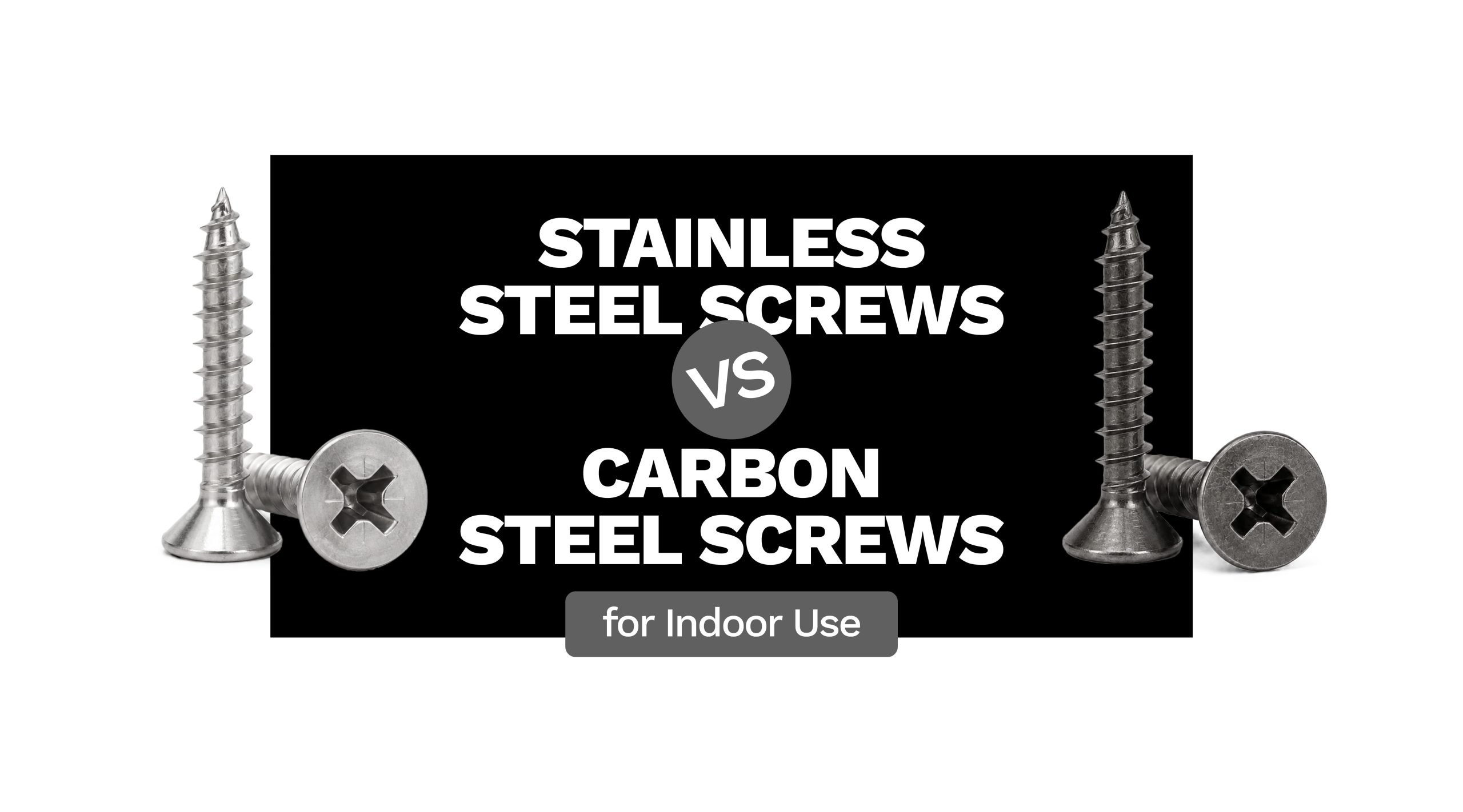 Stainless Steel Screws vs Carbon Steel Screws for Indoor Use